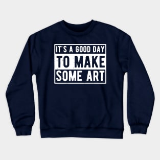 It's A Good Day To Make Art Crewneck Sweatshirt